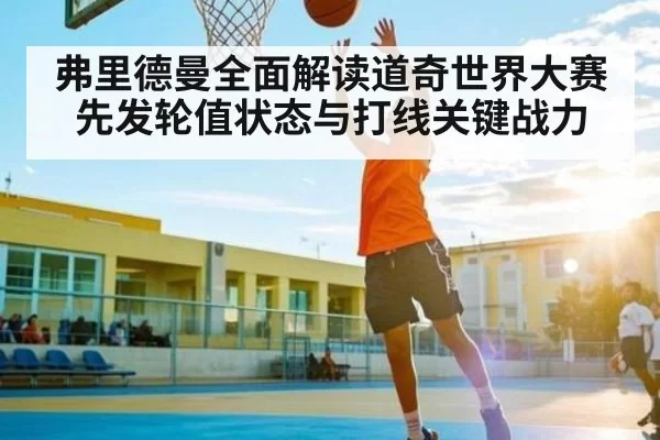 弗里德曼全面解读道奇世界大赛先发轮值状态与打线关键战力